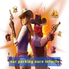 car parking ouro infinito